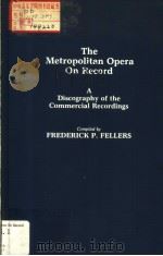 THE METROPOLITAN OPERA ON RECORD A DIXCOGRAPHY OF THE COMMERCIAL RECORDINGS     PDF电子版封面  0313239525  FREDERICK P.FELLERS 