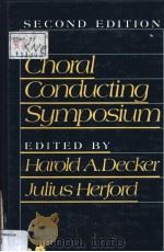 CHORAL CONDUCTING SYMPOSIUM 2ND EDITION     PDF电子版封面  0131333720  HAROLD A.DECKER  JULIUS HERFOR 