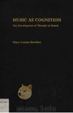 MUSIC AS COGNITION THE DEVELOPMENT OF THOUGHT IN SOUND     PDF电子版封面  0231057423  MARY LOUISE SERAFINE 