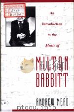AN INTRODUCTION TO THE MUSIC OF MILTON BABBITT     PDF电子版封面  0691033145  Andrew Mead 