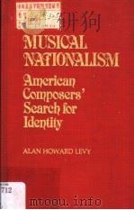 MUSICAL NATIONALISM American Composers' Search for Identity   1983  PDF电子版封面  0313237093  ALAN HOWARK LEVY 