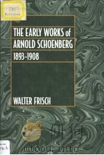 THE EARLY WORKS of ARNOLD SCHOENBERG  1893-1908     PDF电子版封面  0520078195  Walter Frisch 