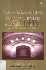 From Classicism to Modernism  Western Musical Culture and the Metaphysics of Order     PDF电子版封面  0754602850  BRIAN K.ETTER 