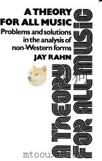 A Theory for All Music:Problems and Solutions in the Analysis of Non-Western Forms     PDF电子版封面  0802055389  JAY RAHN 