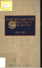 SONGS FOR BASS VOICE An Annotated Guide to Works for Bass Voice   1994  PDF电子版封面  0810828979  ALAN J.ORD 