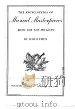 THE ENCYCLOPEDIA OF Musical Masterpieces MUSIC FOR THE MILLIONS     PDF电子版封面    DAVID EWEN 
