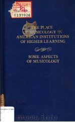 THE PLACE OF MUSICOLOGY IN AMERICAN INSTITUTIONS OF HIGHER LEARNING  SOME ASPECTS OF MUSICOLOGY（ PDF版）