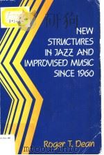 NEW STRNCTNRES IN JAZZ AND IMPROVISED MUSIC SINCE 1960     PDF电子版封面  0335098975  ROGER T.DEAN 