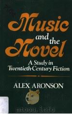 MUSIC AND THE NOVEL A STUDY IN TWENTIETH-CENTURY FICTION     PDF电子版封面  0847661709  ALEX ARONSON 