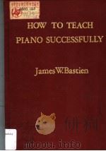 HOW TO TEACH PIANO SUCCESSFULLY     PDF电子版封面  0910842035  JAMES W.BASTIEN 