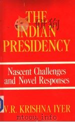 THE INDIAN PRESIDENCY  NASCENT CHALLENGES AND NOVEL RESPONSES   1988  PDF电子版封面  8171000657  V.R.KRISHNA IYER 