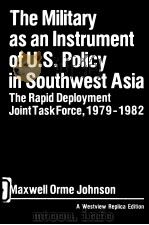 The Military as an Instrument of U.S.Policy in Southwest Asia  The Rapid Deployment Joint Task Force     PDF电子版封面  0865319529  Maxwell Orme Johnson 
