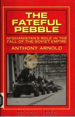 THE FATEFUL PEBBLE  Afghanistan's Role in the Fall of the Soviet Empire   1993  PDF电子版封面  0891414614  ANTHONY ARNOLD 