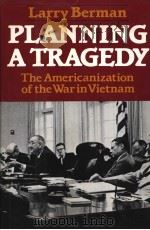 Planning a Tragedy The Americanization of the War in Vietnam   1982  PDF电子版封面  0393016021  LARRY BERMAN 