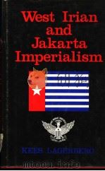 WEST IRIAN AND JAKARTA IMPERIALISM   1979  PDF电子版封面  0905838033  K EES LAGERBERG 