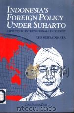INDONESIA'S FOREIGN POLICY UNDER SUHARTO:ASPIRING TO INTERNATIONAL LEADERSHIP   1996  PDF电子版封面  9812100822  LEO SURYADINATA 