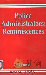 POLICE ADMINISTRATORS: REMINISCENCES   1989  PDF电子版封面  8170242207  Edited by S.K.GHOSH 