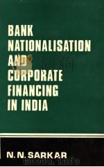 Bank Nationalisation and Corporate Financing in India   1988  PDF电子版封面    N.N.SARKAR 