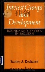 INTEREST GROUPS AND DEVELOPMENT  Business and Politics in Pakistan     PDF电子版封面    STANLEY A.KOCHANEK 