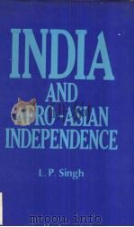 INDIA AND AFRO-ASIAN INDEPENDENCE  (LIBERATION DIPLOMACY IN THE UNITED NATIONS)   1993  PDF电子版封面  8185135681  L.P.Singh 