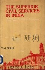 THE SUPERIOR CIVIL SERVICES IN INDIA  A STUDY IN ADMINISTRATIVE DEVELOPMENT 1947-1957   1985  PDF电子版封面    V.M.SINHA 