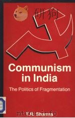 COMMUNISM IN INDIA  THE POLITICS OF FRAGMENTATION     PDF电子版封面    T.R.SHARMA 