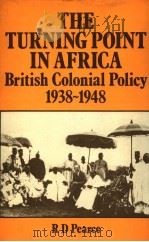 THE TURNING POINT IN AFRICA  BRITISH COLONIAL POLICY 1938-48     PDF电子版封面  0714631604  R.D.PEARCE 