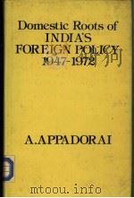THE DOMESTIC ROOTS OF INDIA'S FOREIGN POLICY 1947-1972     PDF电子版封面    A.APPADORAI 