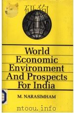 WORLD ECONOMIC ENVIRONMENT AND PROSPECTS FOR INDIA     PDF电子版封面    M.NARASIMHAM 