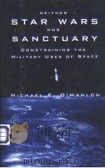 NEITHER STAR WARS NOR SANCTUARY  CONSTRAINING THE MILITARY USES OF SPACE（ PDF版）