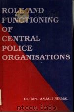 ROLE AND FUNCTIONING OF CENTRAL POLICE ORGANISATIONS   1992  PDF电子版封面  8185565090  DR.(MRS.)ANJALI NIRMAL 