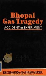 BHOPAL GAS TRAGEDY  ACCIDENT OR EXPERIMENT   1986  PDF电子版封面  8185020000  BROJENDRA NATH BANERJEE 