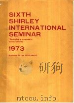 SIXTH SHIRLEY INTERNA-TIONAL SEMINAR 1973     PDF电子版封面     