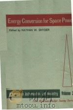 ENERGY CONVERSION FOR SPACE POWER  PROGRESS IN ASTRONAUTICS AND ROCKETRY  VOLUME 3   1961  PDF电子版封面    NATHAN W.SNYDER 
