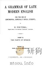 A GRAMMAR OF LATE MODERN ENGLISH  FOR THE USE OF CONTINENTAL  ESPECIALLY DUTCH  STUDENTS  PAR II  TH   1914  PDF电子版封面    H.POUTSMA 