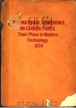 INTERNATIONAL CONFERENCE ON CARBON FIBRES  THEIR PLACE IN MODERN TECHNOLOGY   1974  PDF电子版封面     