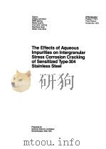 THE EFFECTS OF AQUEOUS IMPURITIES ON INTERGRANULAR STRESS CORROSION CRACKING OF SENSITIZED TYPE-304     PDF电子版封面     