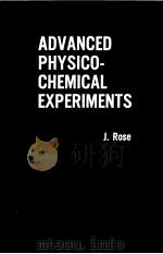 ADVANCED PHYSICOCHEMICAL EXPERIMENTS     PDF电子版封面    J.ROSE 