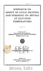 SYMPOSIUM ON EFFECT OF CYCLIC HEATING AND STRESSING ON METALS AT ELEVATED TEMPERATURES     PDF电子版封面     