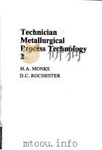 TECHNICIAN METALLURGICAL PROCESS TECHNOLOGY 2     PDF电子版封面    H.A.MONKD D.C.ROCHESTER 