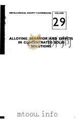 METALLURGICAL SOCIETY CONFERENCES  VOLUME 29  ALLOYING BEHAVIOR AND EFFECTS IN CONCENTRATED SOLID SO（ PDF版）