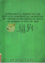 SUPPLEMENTAL REPORT ON THE ELEVATED-TEMPERATURE PROPERTIES OF CHROMIUM-MOLYBDENUM STEELS  An Evaluat     PDF电子版封面  0803120109  G.V.Smith 