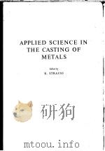 APPLIED SCIENCE IN THE CASTING OF METALS     PDF电子版封面    K.STRAUSS 