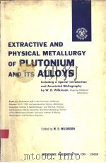EXTRACTIVE AND PHYSICAL METALLURGY OF PLUTONIUM AND ITS ALLOYS     PDF电子版封面    W.D.WILKINSON 