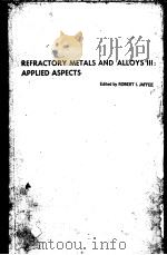 REFRACTORY METALS AND ALLOYS III：APPLIED ASPECTS     PDF电子版封面    ROBERT I.JAFFEE 