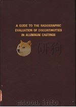 A GUIDE TO THE RADIOGRAPHIC EVALUATION OF DISCONTINUITIES IN ALUMINUM CASTINGS     PDF电子版封面     