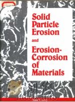 SOLID PARTICLE EROSION AND EROSION-CORROSION OF MATERIALS     PDF电子版封面  0871705192  ALAN LEVY 