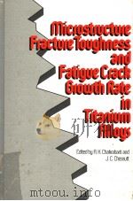 MICROSTRUCTURE FRACTURE TOUGHNESS AND FATIGUE CRACK GROWTH RATE IN TITANIUM ALLOYS     PDF电子版封面    A.K.CHAKRABARTI  J.C.CHESNUTT 