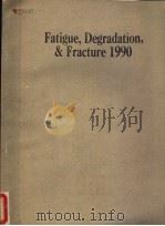 FATIGUE，DEGRADATION，AND FRACTURE 1990     PDF电子版封面    W·H·BAMFORD 