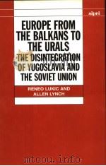 EUROPE FROM THE BALKANS TO THE URALS THE DISINTEGRATION OF YUGOSLAVIA AND THE SOVIET UNION     PDF电子版封面  0198292007  RENEO LUKIC AND ALLEN LYNCH 
